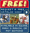 Request a Free print equine, farm and ranch, or pet catalog.