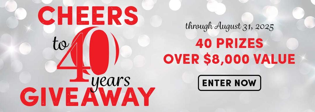 Cheers to 40 years giveaway - 40 prizes - over $8,000 value. Through August 31, 2025.