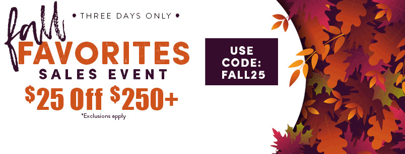 FALL FAVORITES SALES EVENT - $25 OFF $250+