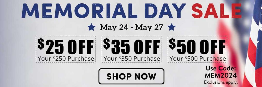 Memorial Day Sale - $25 Off Your $250 Purchase, $35 Off Your $350 Purchase, $50 Off Your $500 Purchase