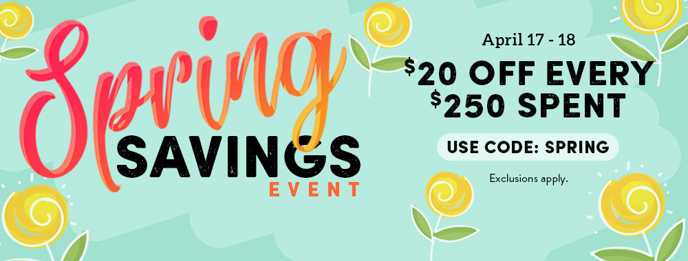 Spring Savings Event - $20 off every $250 Spent