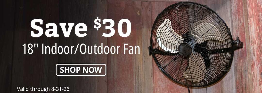 Save $30 on an 18 inch Indoor/Outdoor Fan. Valid through 8-31-26.